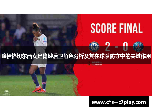 哈伊格切尔西女足稳健后卫角色分析及其在球队防守中的关键作用 哈伊格切尔西女足稳健后卫角色分析及其在球队防守中的关键作用