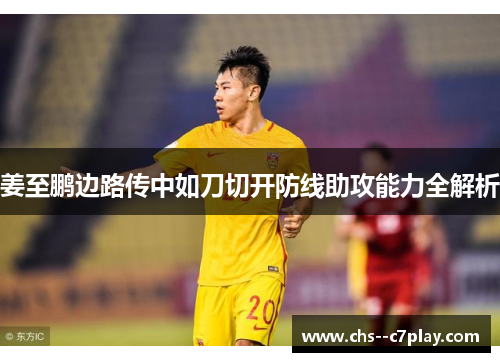 姜至鹏边路传中如刀切开防线助攻能力全解析 姜至鹏边路传中如刀切开防线助攻能力全解析
