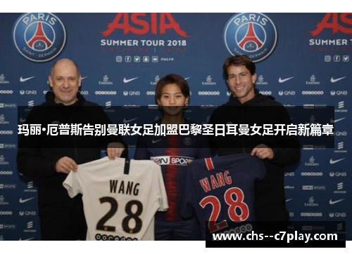 玛丽·厄普斯告别曼联女足加盟巴黎圣日耳曼女足开启新篇章 玛丽·厄普斯告别曼联女足加盟巴黎圣日耳曼女足开启新篇章